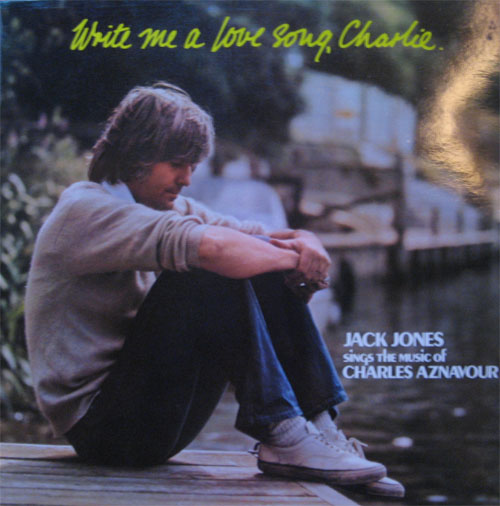 Albumcover Jack Jones - Write Me A Love Song Charlie - Jack Jones Sings The Music Of Charles Aznavour
